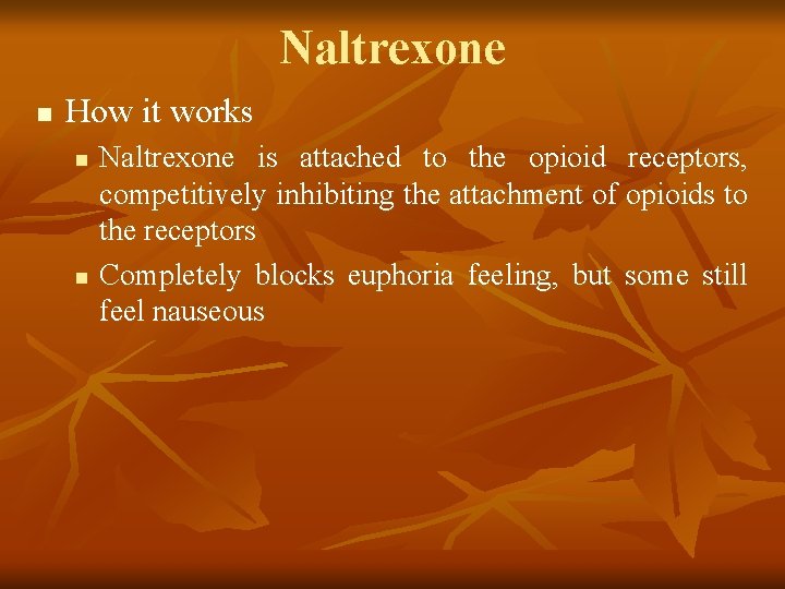 Naltrexone n How it works n n Naltrexone is attached to the opioid receptors,