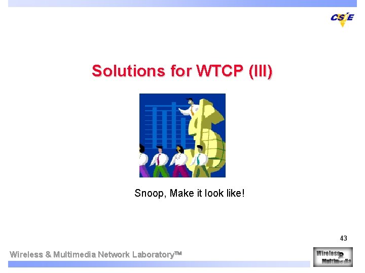 Solutions for WTCP (III) Snoop, Make it look like! 43 Wireless & Multimedia Network