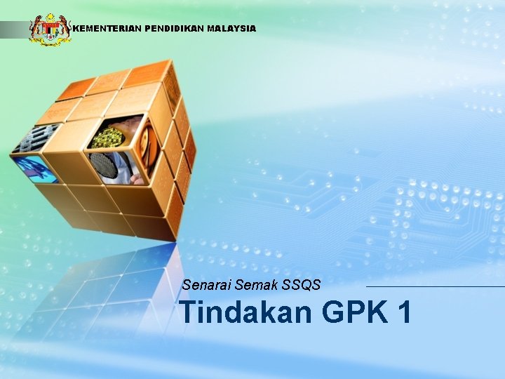 LOGO KEMENTERIAN PENDIDIKAN MALAYSIA Senarai Semak SSQS Tindakan GPK 1 