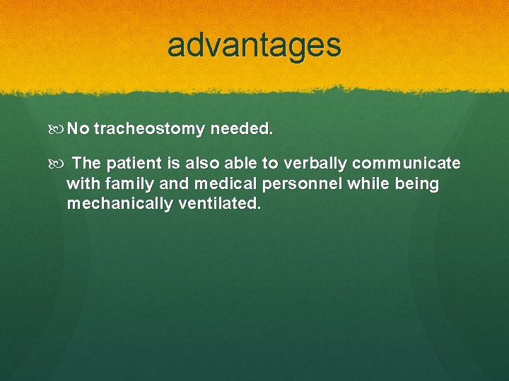 advantages No tracheostomy needed. The patient is also able to verbally communicate with family