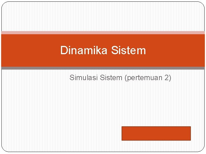 Dinamika Sistem Simulasi Sistem (pertemuan 2) 