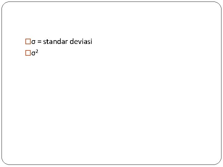 �σ = standar deviasi �σ2 