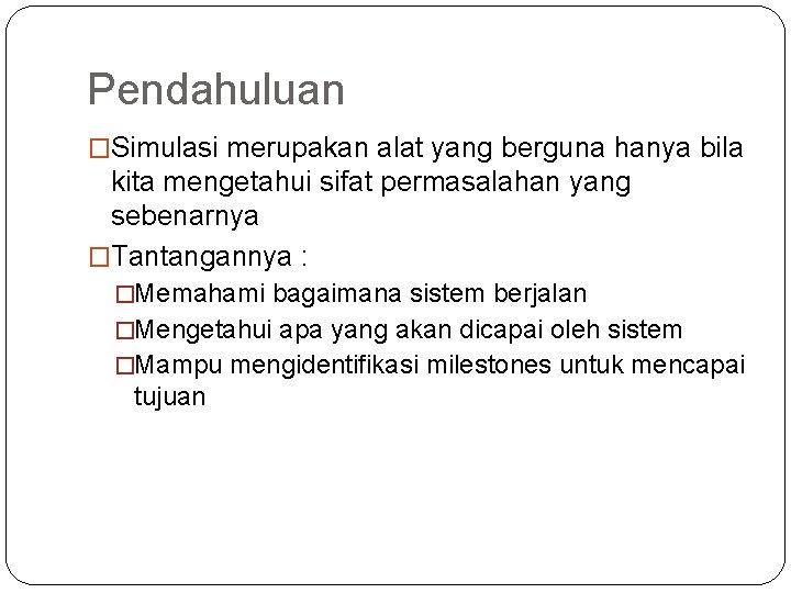 Pendahuluan �Simulasi merupakan alat yang berguna hanya bila kita mengetahui sifat permasalahan yang sebenarnya