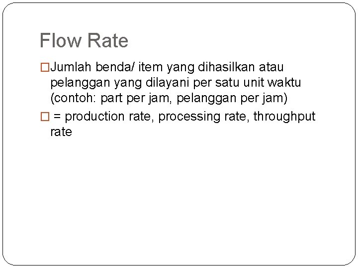 Flow Rate �Jumlah benda/ item yang dihasilkan atau pelanggan yang dilayani per satu unit