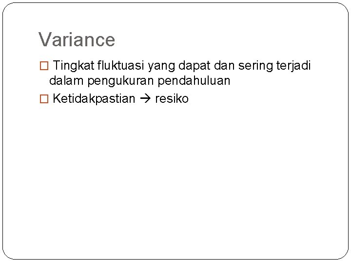 Variance � Tingkat fluktuasi yang dapat dan sering terjadi dalam pengukuran pendahuluan � Ketidakpastian