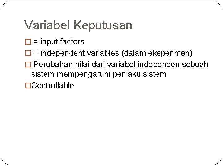 Variabel Keputusan � = input factors � = independent variables (dalam eksperimen) � Perubahan