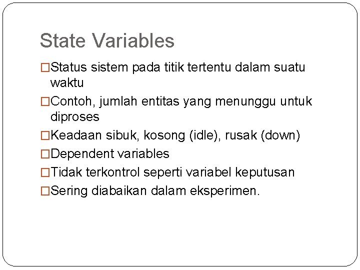 State Variables �Status sistem pada titik tertentu dalam suatu waktu �Contoh, jumlah entitas yang