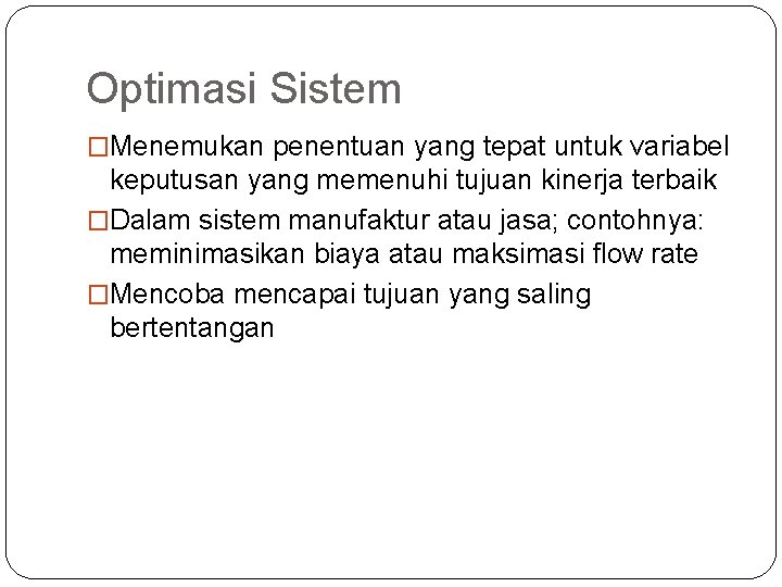 Optimasi Sistem �Menemukan penentuan yang tepat untuk variabel keputusan yang memenuhi tujuan kinerja terbaik