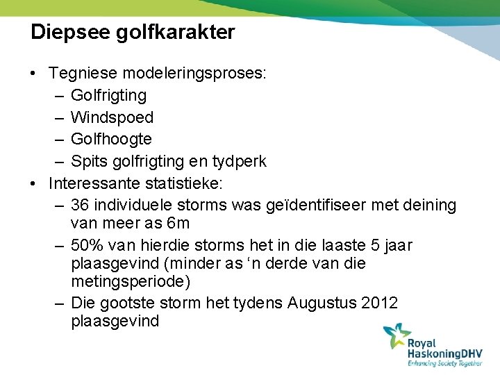 Diepsee golfkarakter • Tegniese modeleringsproses: – Golfrigting – Windspoed – Golfhoogte – Spits golfrigting