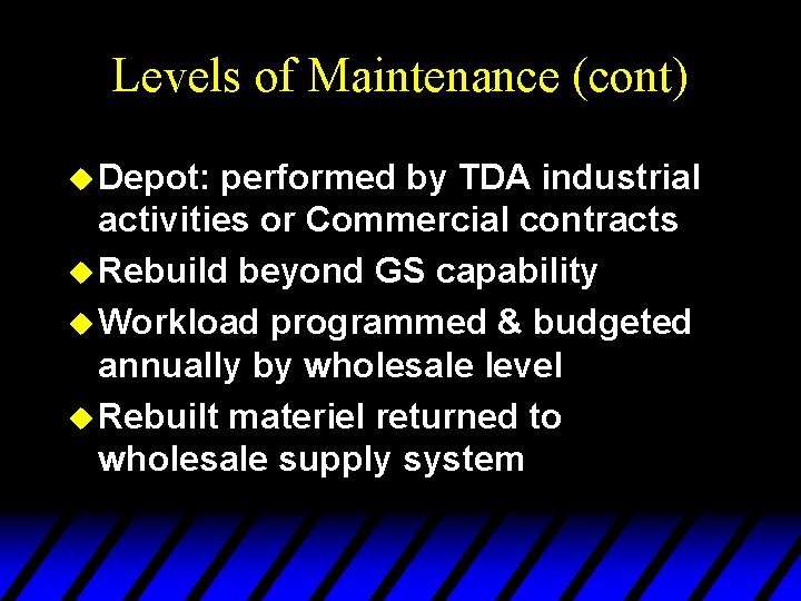 Levels of Maintenance (cont) u Depot: performed by TDA industrial activities or Commercial contracts