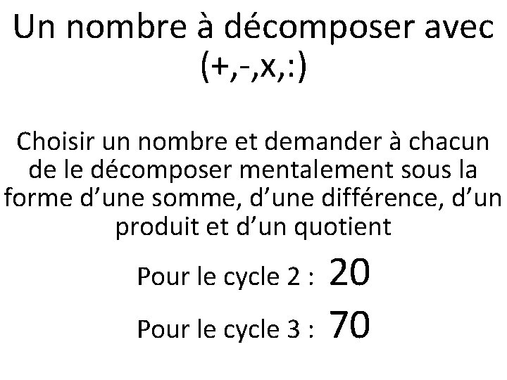 Un nombre à décomposer avec (+, -, x, : ) Choisir un nombre et