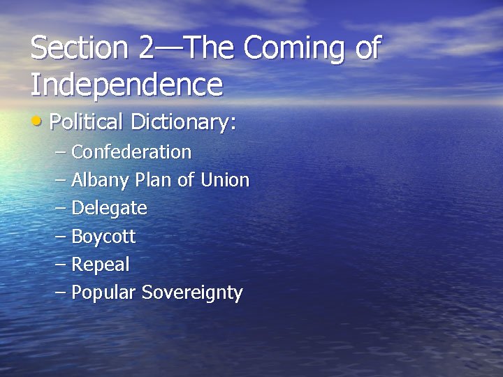 Section 2—The Coming of Independence • Political Dictionary: – Confederation – Albany Plan of