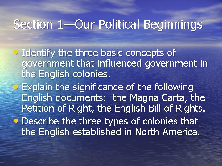 Section 1—Our Political Beginnings • Identify the three basic concepts of government that influenced