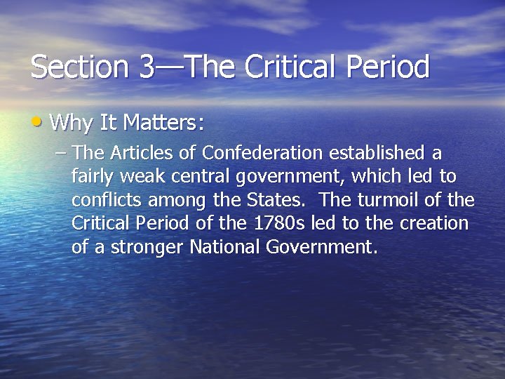 Section 3—The Critical Period • Why It Matters: – The Articles of Confederation established