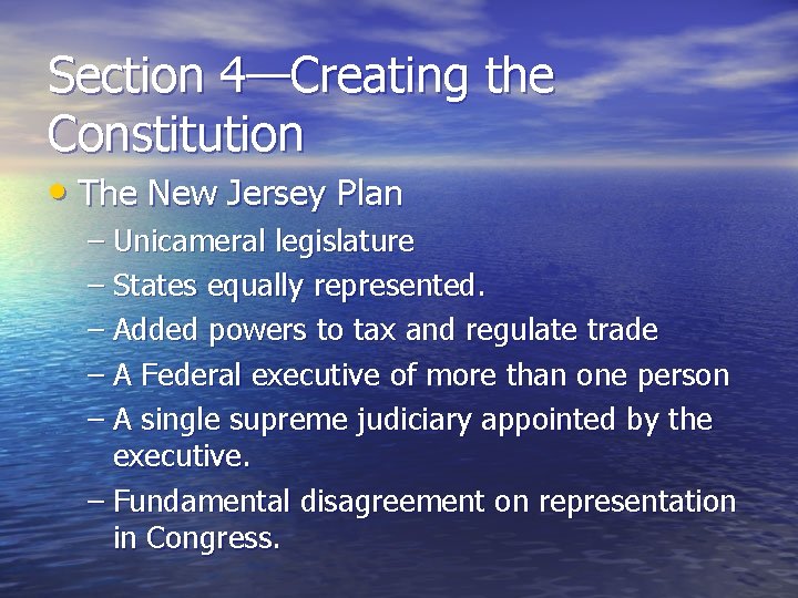 Section 4—Creating the Constitution • The New Jersey Plan – Unicameral legislature – States