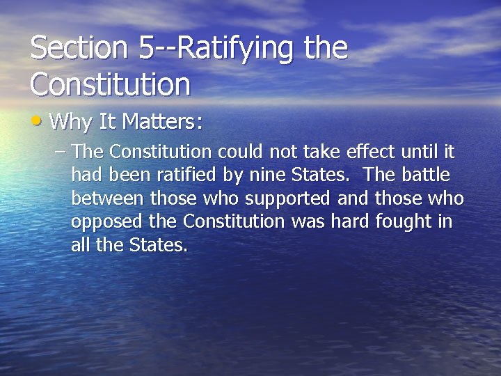Section 5 --Ratifying the Constitution • Why It Matters: – The Constitution could not