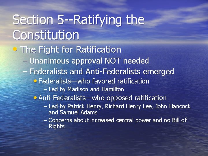 Section 5 --Ratifying the Constitution • The Fight for Ratification – Unanimous approval NOT