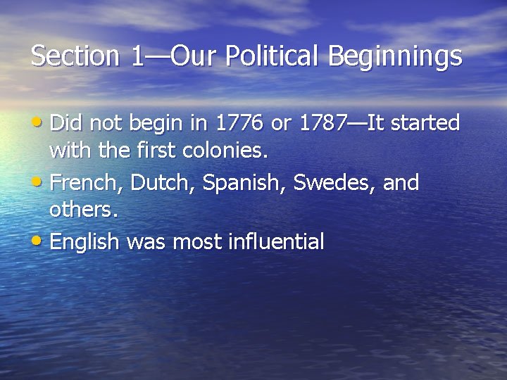 Section 1—Our Political Beginnings • Did not begin in 1776 or 1787—It started with