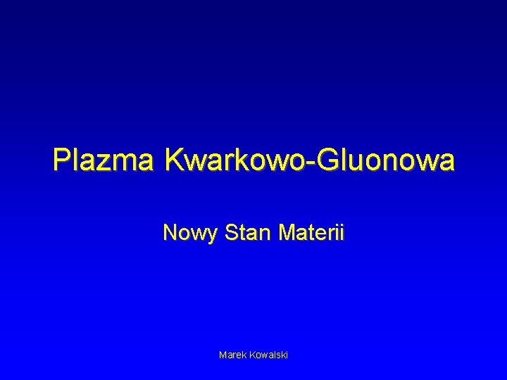 Plazma Kwarkowo-Gluonowa Nowy Stan Materii Marek Kowalski 