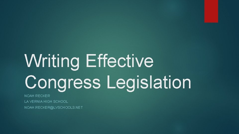 Writing Effective Congress Legislation NOAH RECKER LA VERNIA HIGH SCHOOL NOAH. RECKER@LVSCHOOLS. NET 