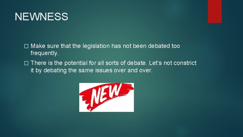 NEWNESS � Make sure that the legislation has not been debated too frequently. �