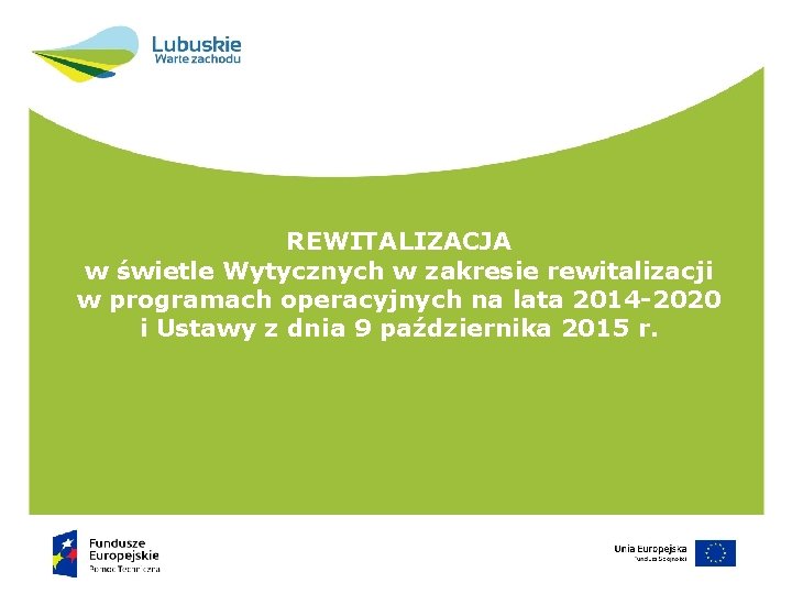 REWITALIZACJA w świetle Wytycznych w zakresie rewitalizacji w programach operacyjnych na lata 2014 -2020