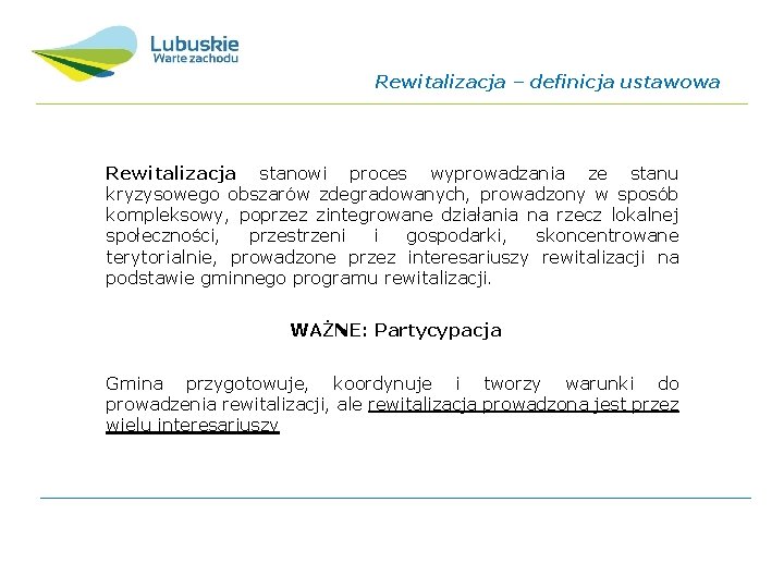 Rewitalizacja – definicja ustawowa Rewitalizacja stanowi proces wyprowadzania ze stanu kryzysowego obszarów zdegradowanych, prowadzony