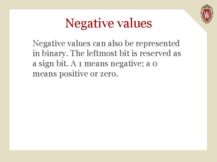 Negative values can also be represented in binary. The leftmost bit is reserved as