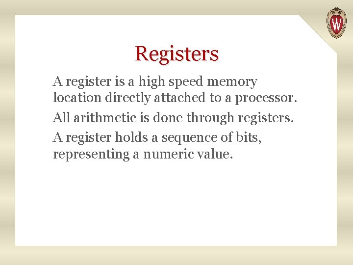 Registers A register is a high speed memory location directly attached to a processor.