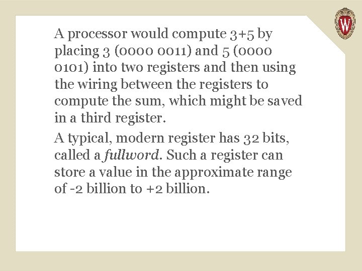 A processor would compute 3+5 by placing 3 (0000 0011) and 5 (0000 0101)