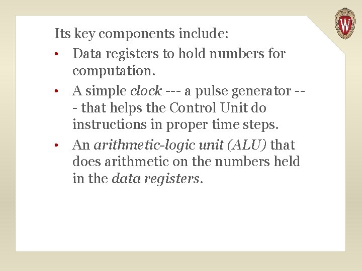 Its key components include: • Data registers to hold numbers for computation. • A