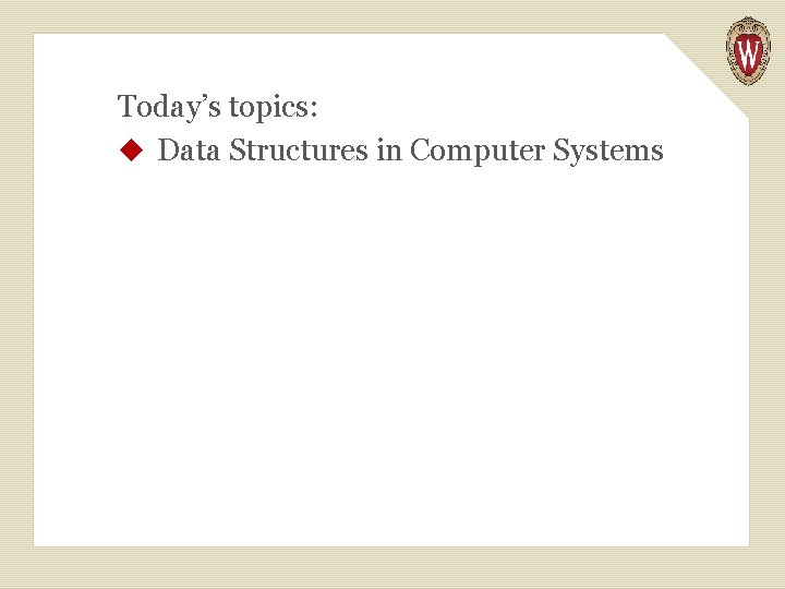 Today’s topics: u Data Structures in Computer Systems 