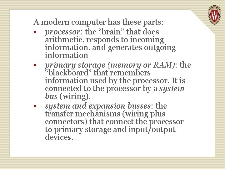 A modern computer has these parts: • processor: the “brain” that does arithmetic, responds