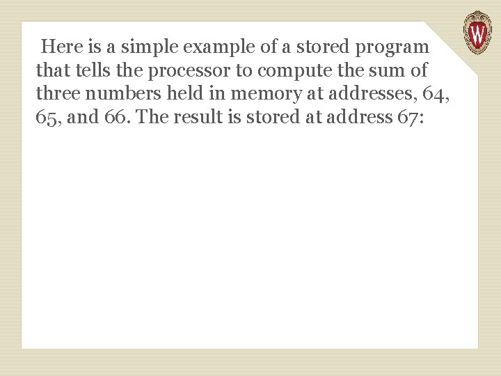 Here is a simple example of a stored program that tells the processor to