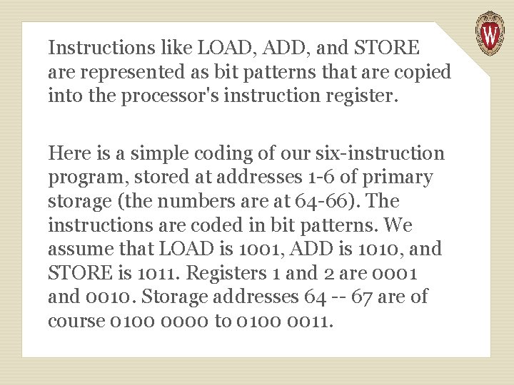 Instructions like LOAD, ADD, and STORE are represented as bit patterns that are copied