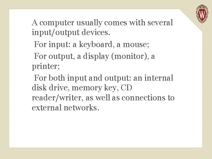 A computer usually comes with several input/output devices. For input: a keyboard, a mouse;