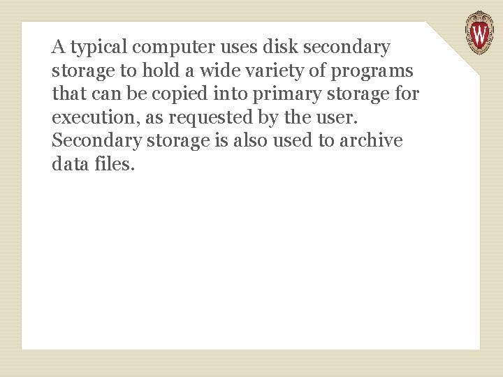 A typical computer uses disk secondary storage to hold a wide variety of programs