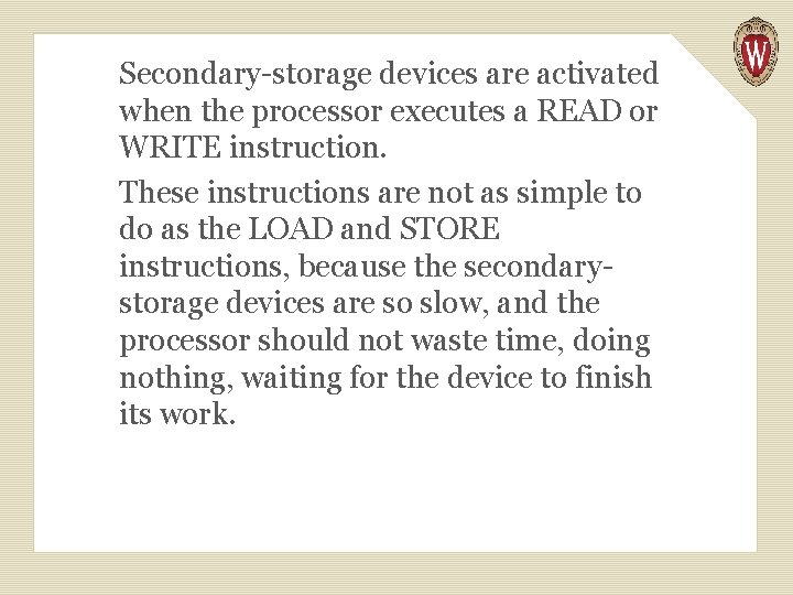 Secondary-storage devices are activated when the processor executes a READ or WRITE instruction. These