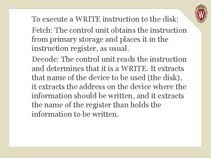 To execute a WRITE instruction to the disk: Fetch: The control unit obtains the