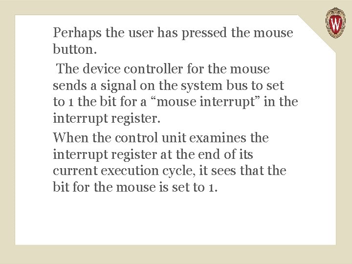 Perhaps the user has pressed the mouse button. The device controller for the mouse