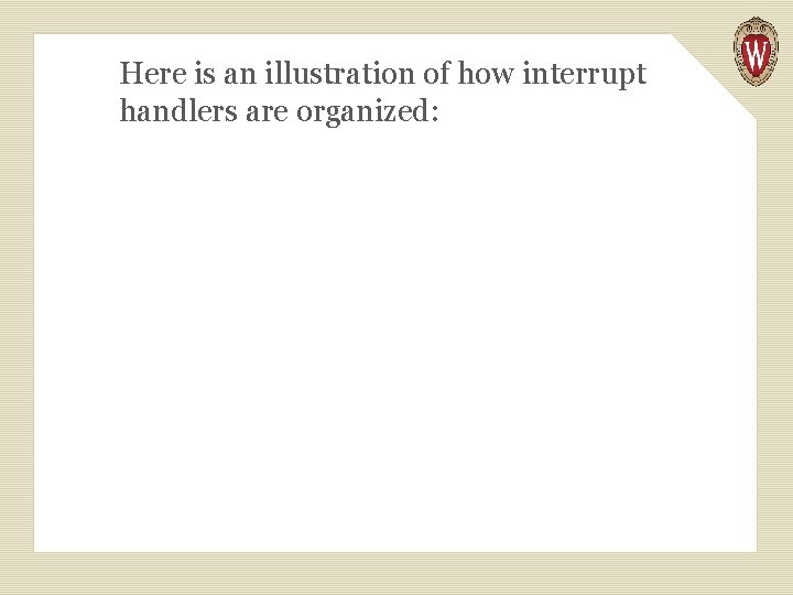 Here is an illustration of how interrupt handlers are organized: 