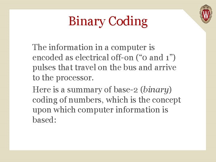 Binary Coding The information in a computer is encoded as electrical off-on (“ 0