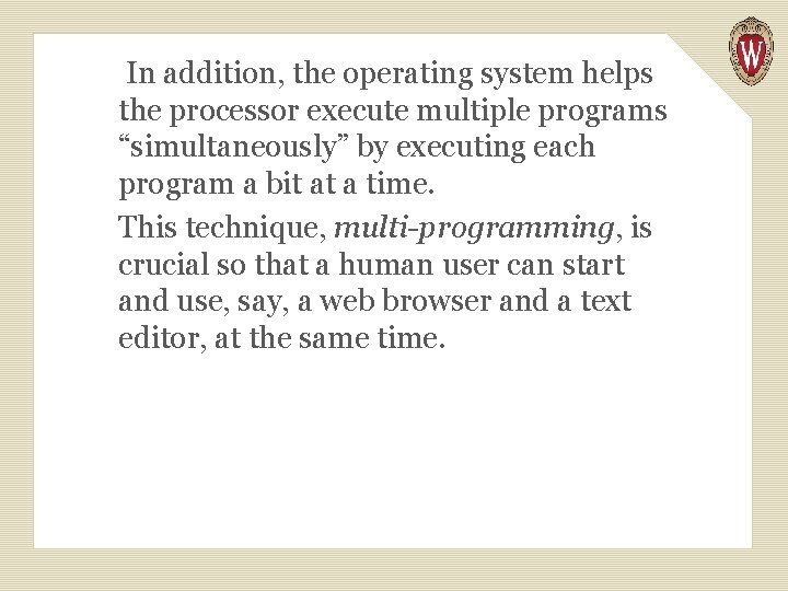 In addition, the operating system helps the processor execute multiple programs “simultaneously” by executing