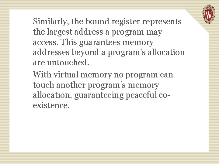 Similarly, the bound register represents the largest address a program may access. This guarantees