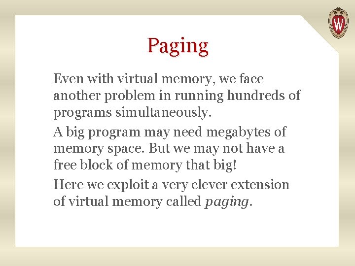 Paging Even with virtual memory, we face another problem in running hundreds of programs
