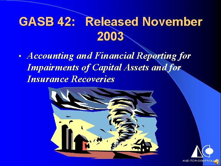 GASB 42: Released November 2003 • Accounting and Financial Reporting for Impairments of Capital