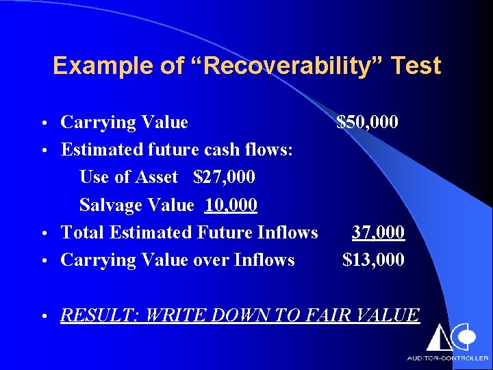 Example of “Recoverability” Test Carrying Value $50, 000 • Estimated future cash flows: Use