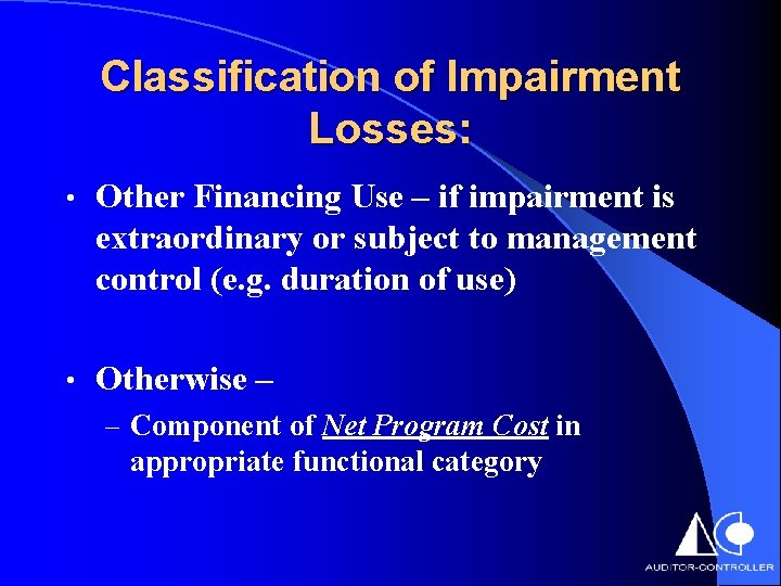 Classification of Impairment Losses: • Other Financing Use – if impairment is extraordinary or