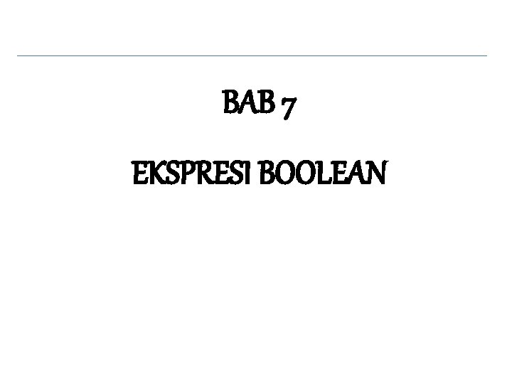 BAB 7 EKSPRESI BOOLEAN 