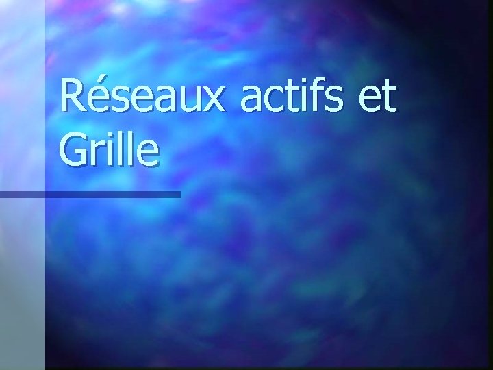 Réseaux actifs et Grille 